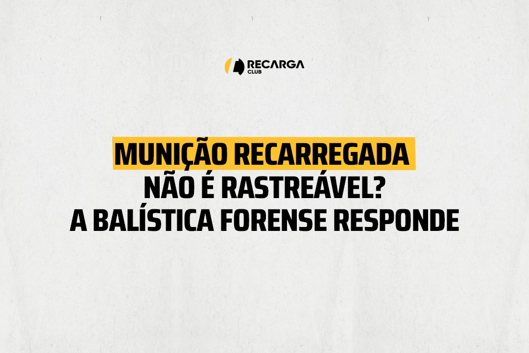Munição recarregada não é rastreável? A balística forense responde