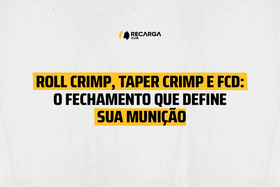 Roll crimp, taper crimp e FCD: o fechamento que define sua munição